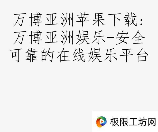 万博亚洲苹果下载:万博亚洲娱乐-安全可靠的在线娱乐平台