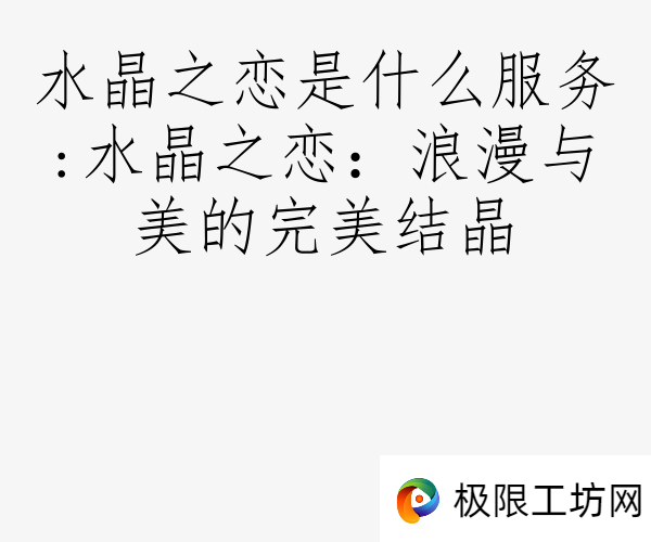 水晶之恋是什么服务:水晶之恋：浪漫与美的完美结晶