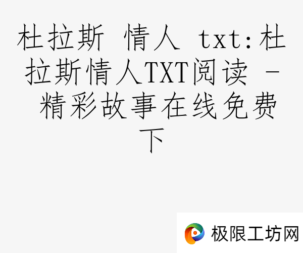 杜拉斯 情人 txt:杜拉斯情人TXT阅读 - 精彩故事在线免费下