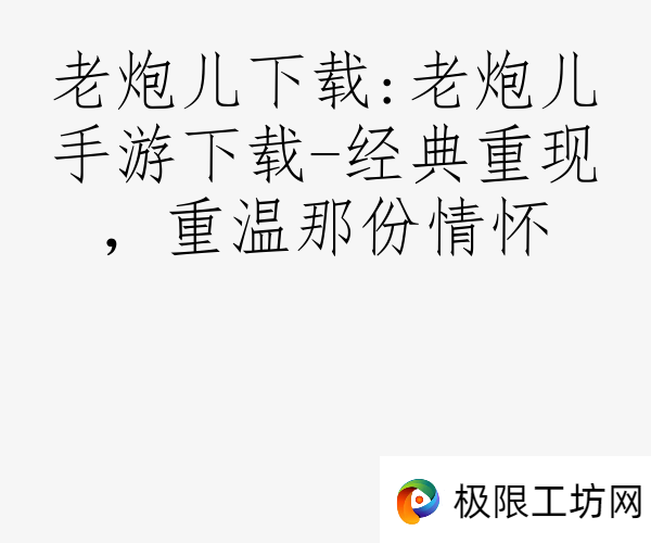 老炮儿下载:老炮儿手游下载-经典重现，重温那份情怀
