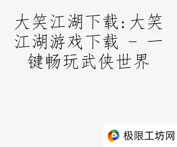 大笑江湖下载:大笑江湖游戏下载 - 一键畅玩武侠世界