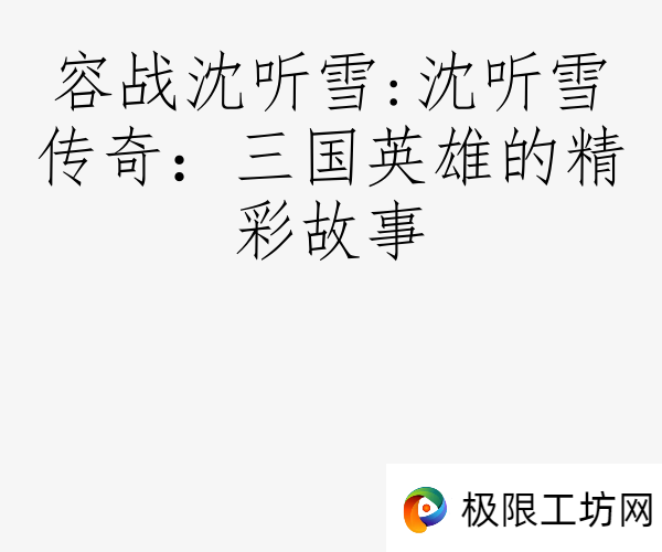 容战沈听雪:沈听雪传奇：三国英雄的精彩故事