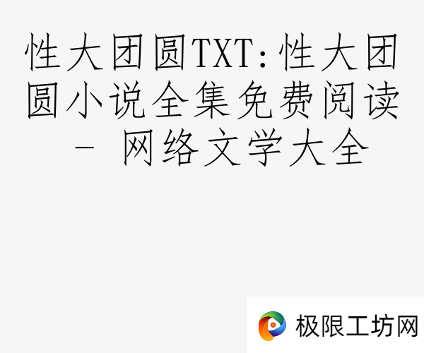 性大团圆TXT:性大团圆小说全集免费阅读 - 网络文学大全