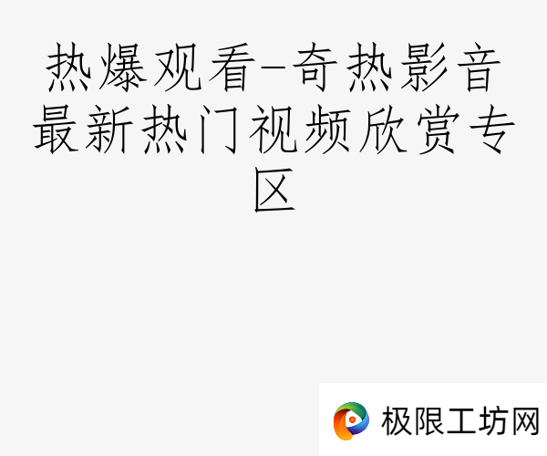 热爆观看-奇热影音最新热门视频欣赏专区