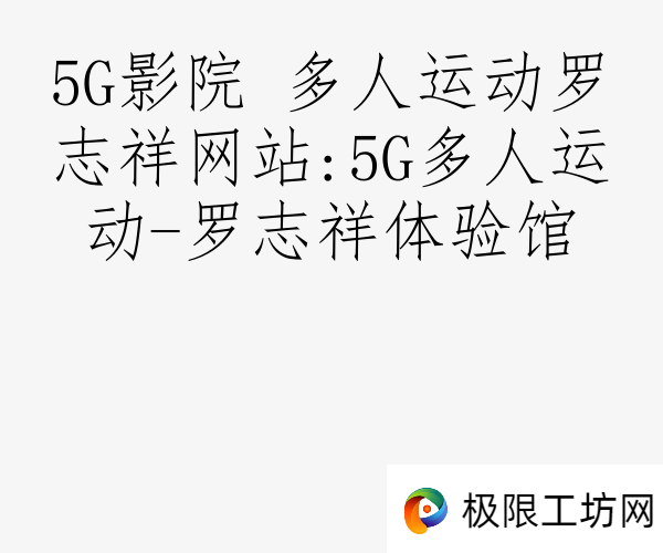 5G影院 多人运动罗志祥网站:5G多人运动-罗志祥体验馆