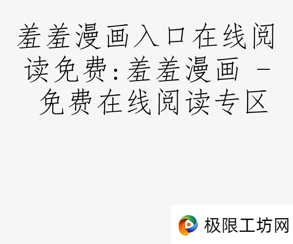 羞羞漫画入口在线阅读免费:羞羞漫画 - 免费在线阅读专区