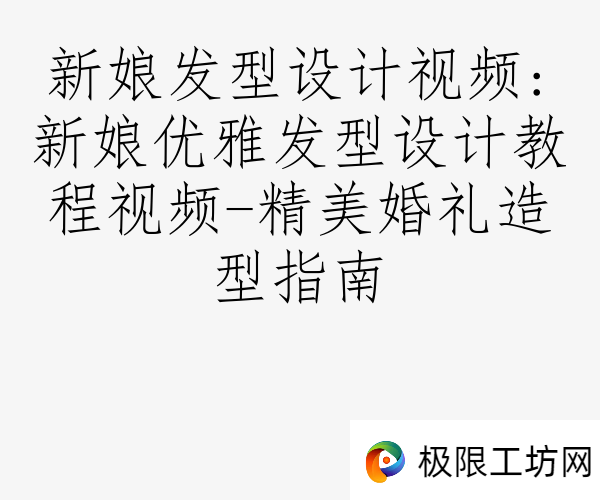新娘发型设计视频:新娘优雅发型设计教程视频-精美婚礼造型指南
